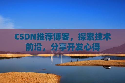CSDN推荐博客，探索技术前沿，分享开发心得