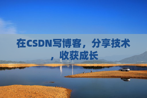 在CSDN写博客，分享技术，收获成长